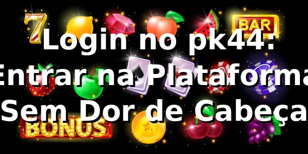 🔐 Login no pk44: Entrar na Plataforma Sem Dor de Cabeça